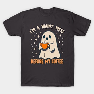 I'm a Haunt Mess Before My Coffee | Spooky Ghost Halloween Shirt T-Shirt